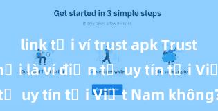 link tải ví trust apk Trust Wallet có phải là ví điện tử uy tín tại Việt Nam không?